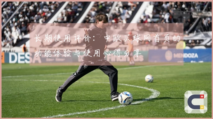 长期使用评价：中欧买球网首页的功能体验与使用心得分享
